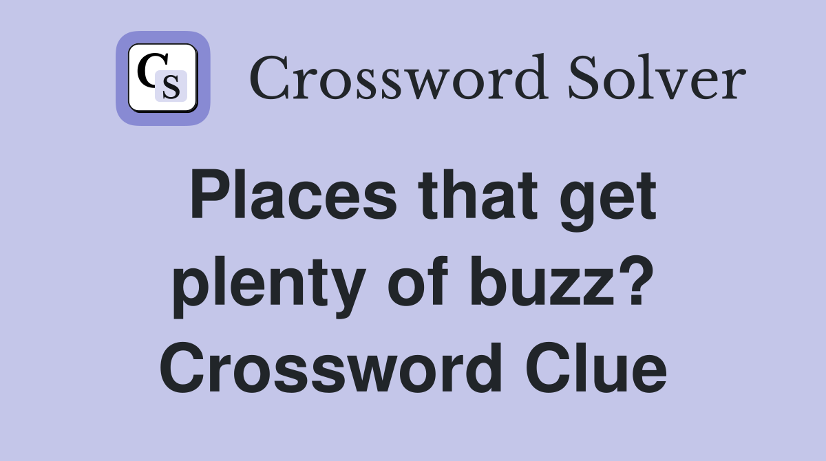 Places that get plenty of buzz? Crossword Clue