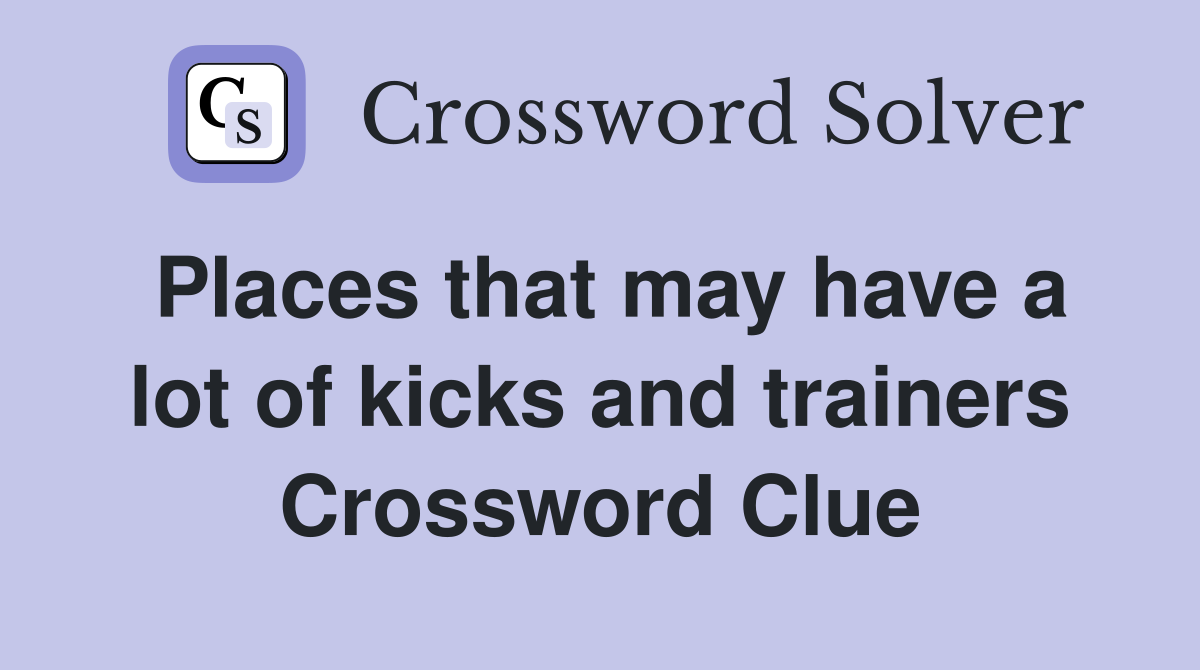 Places that may have a lot of kicks and trainers Crossword Clue