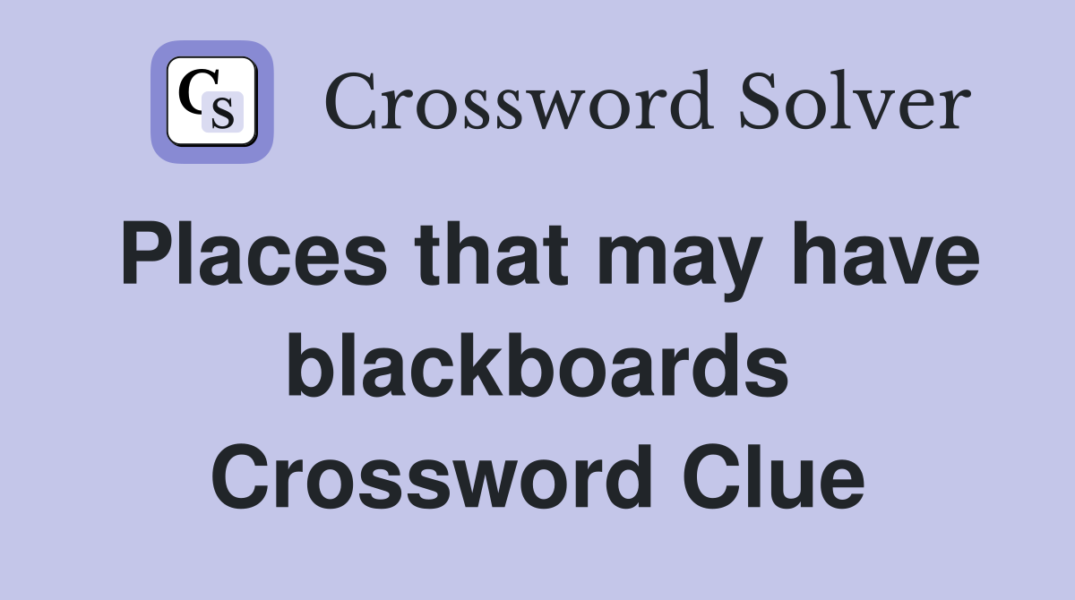 Places that may have blackboards Crossword Clue