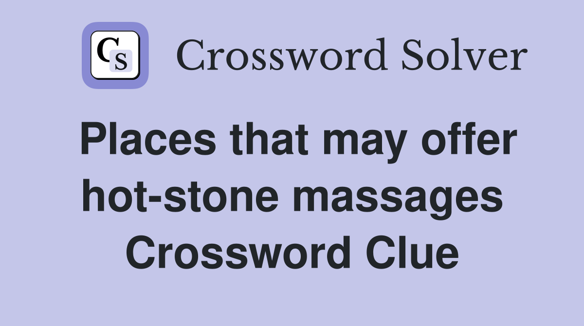 Places that may offer hot-stone massages Crossword Clue