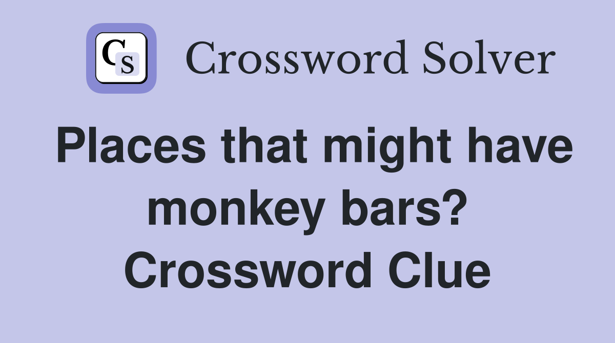 Places that might have monkey bars? Crossword Clue