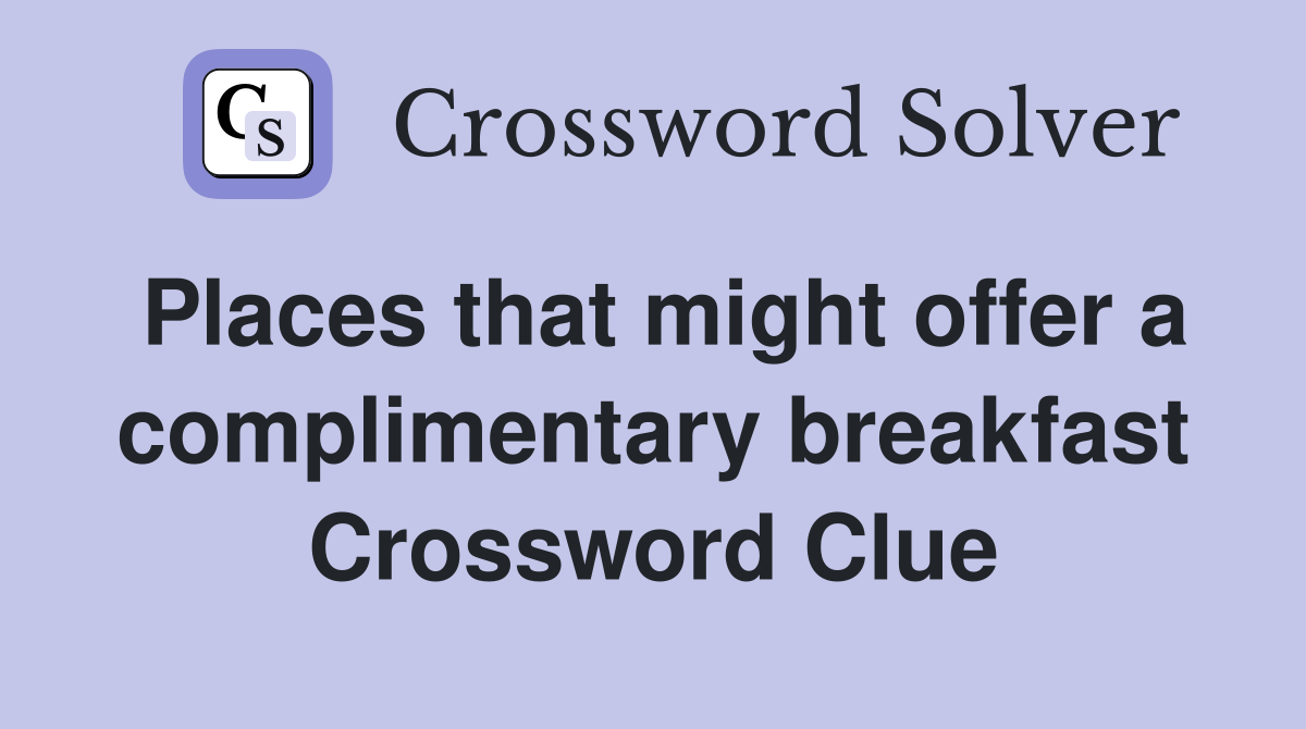 Places that might offer a complimentary breakfast Crossword Clue