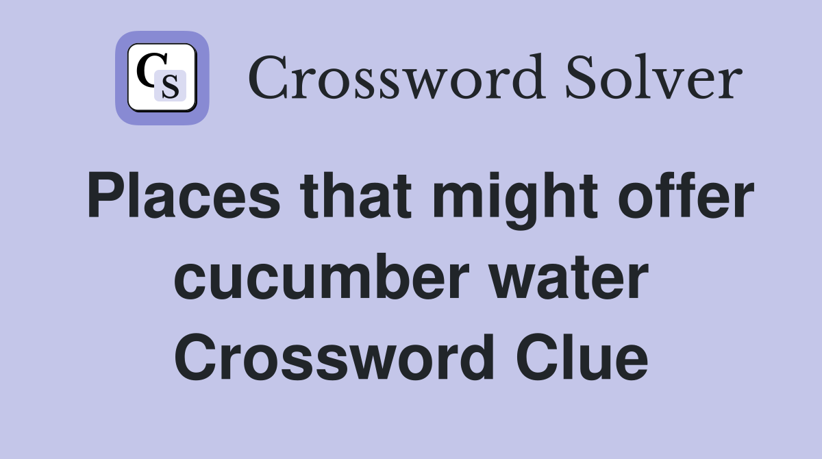 Places that might offer cucumber water Crossword Clue