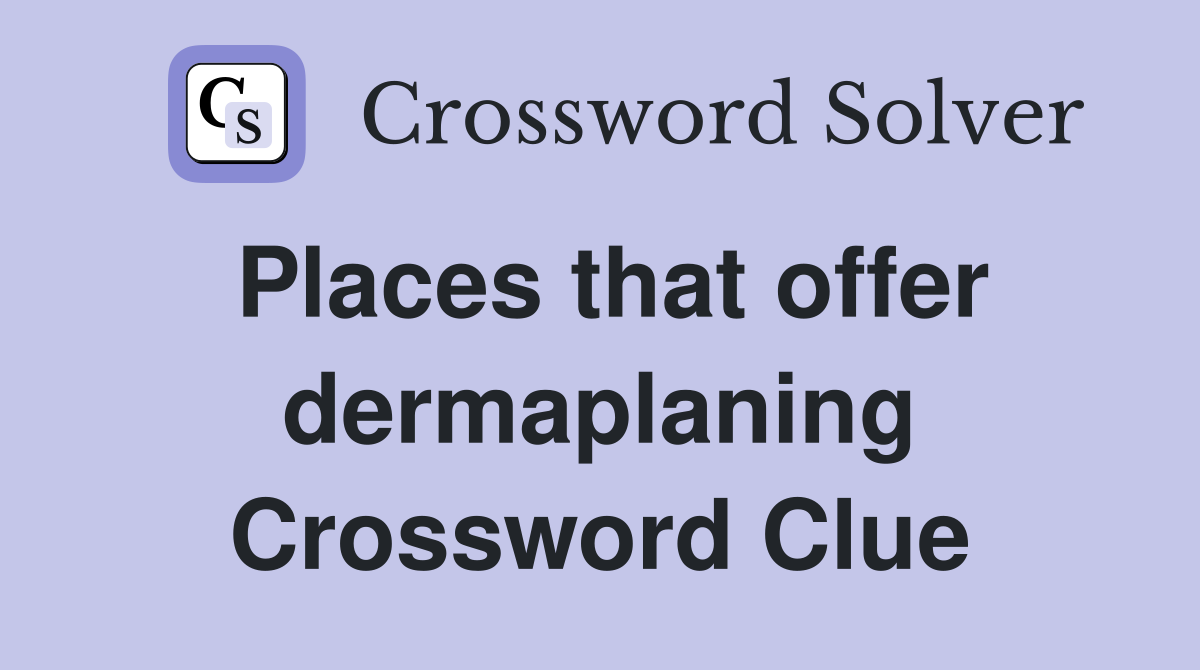 Places that offer dermaplaning Crossword Clue