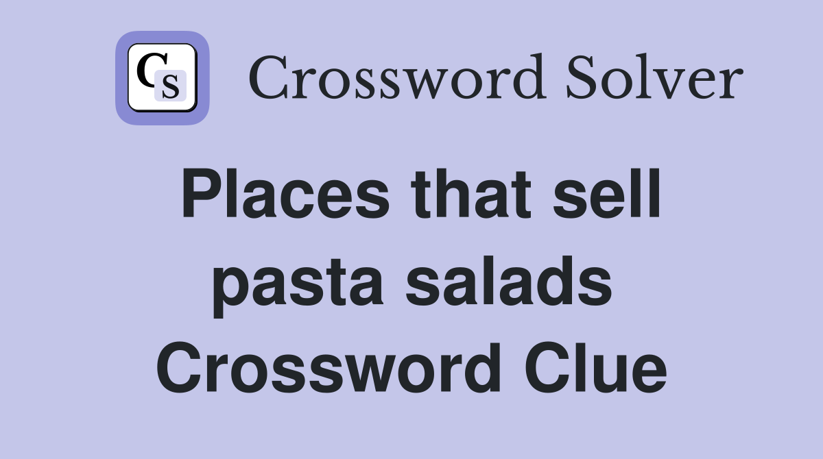 Places that sell pasta salads Crossword Clue