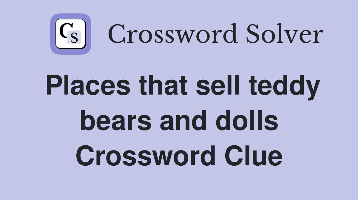 Places that sell teddy bears and dolls Crossword Clue