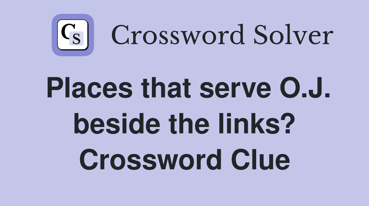 Places that serve O.J. beside the links? Crossword Clue