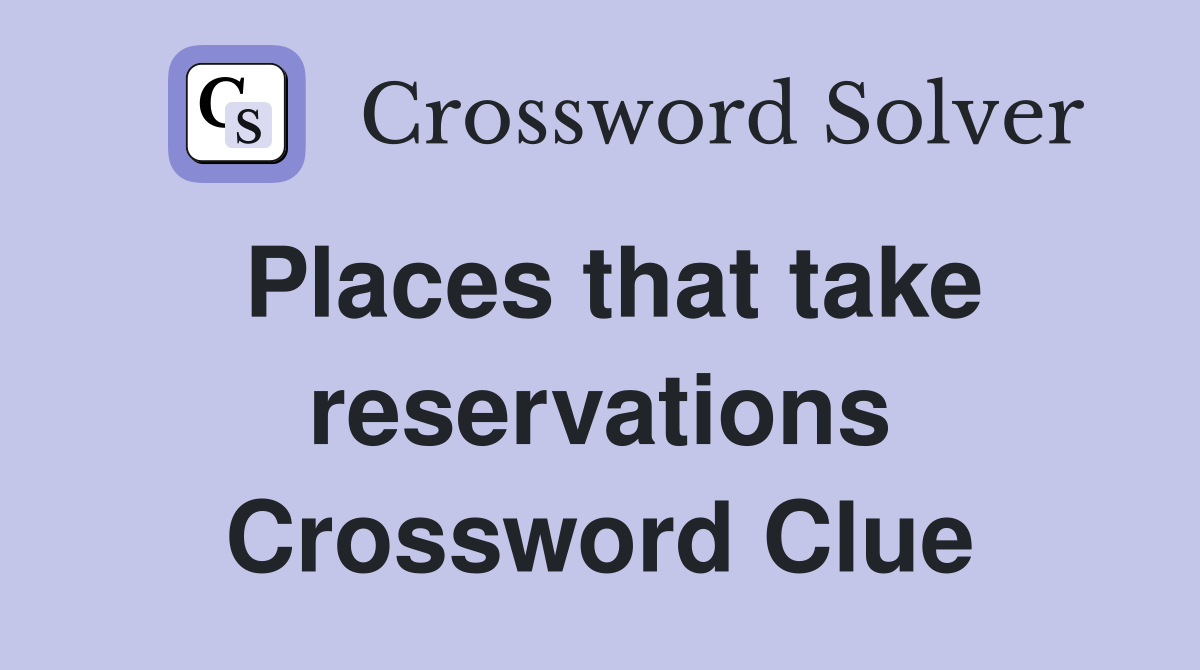 Places that take reservations Crossword Clue
