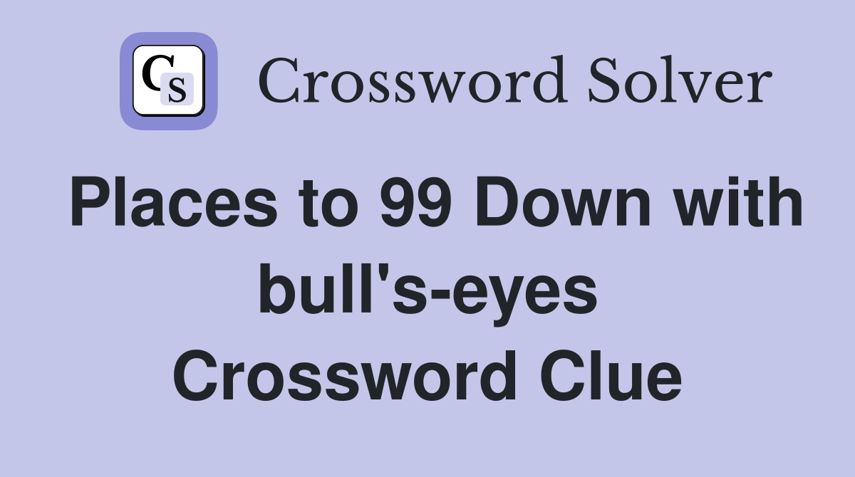 Places to 99 Down with bull's-eyes Crossword Clue