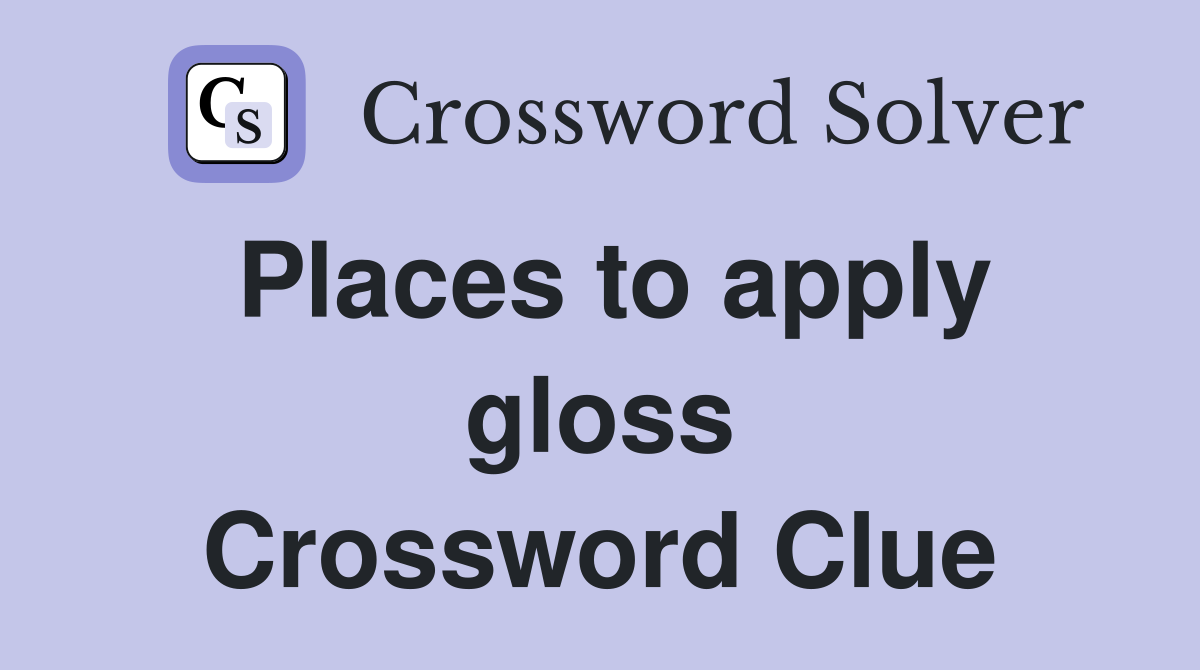 Places to apply gloss Crossword Clue
