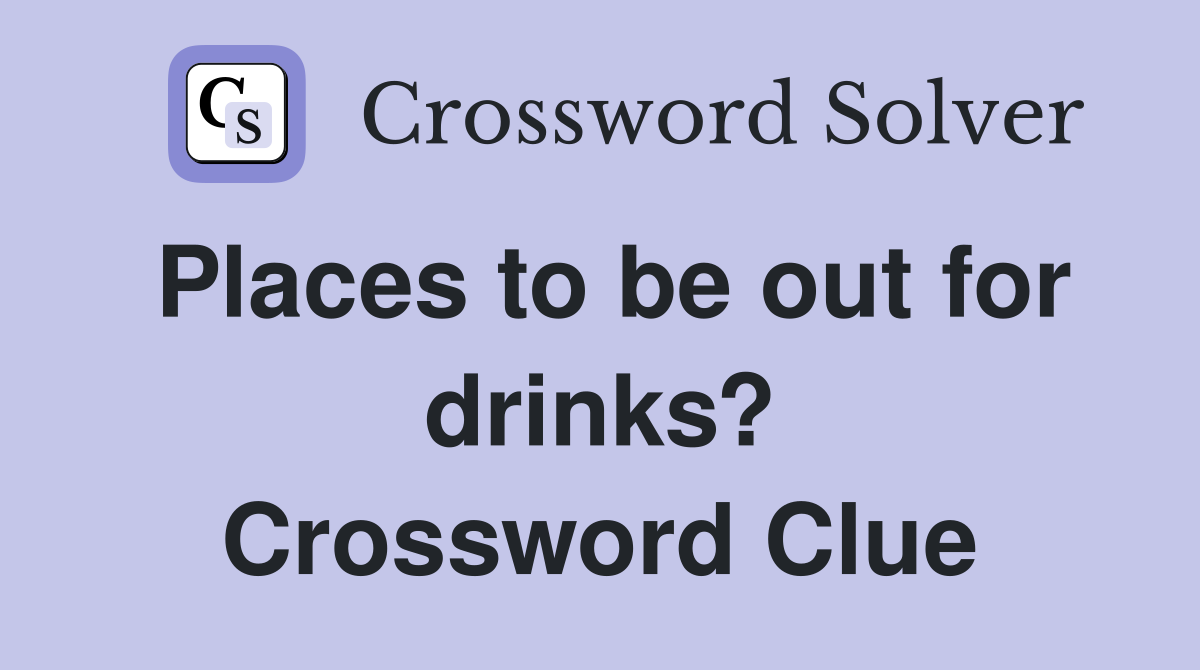 Places to be out for drinks? Crossword Clue