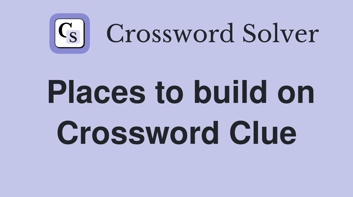 Places to build on Crossword Clue