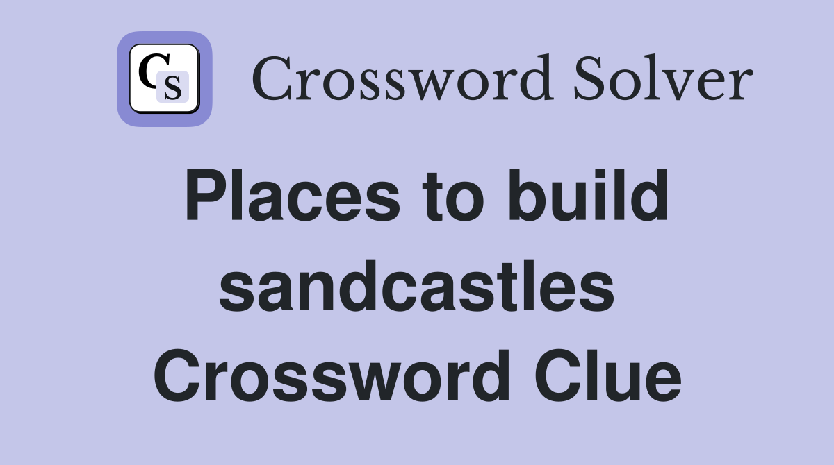 Places to build sandcastles Crossword Clue