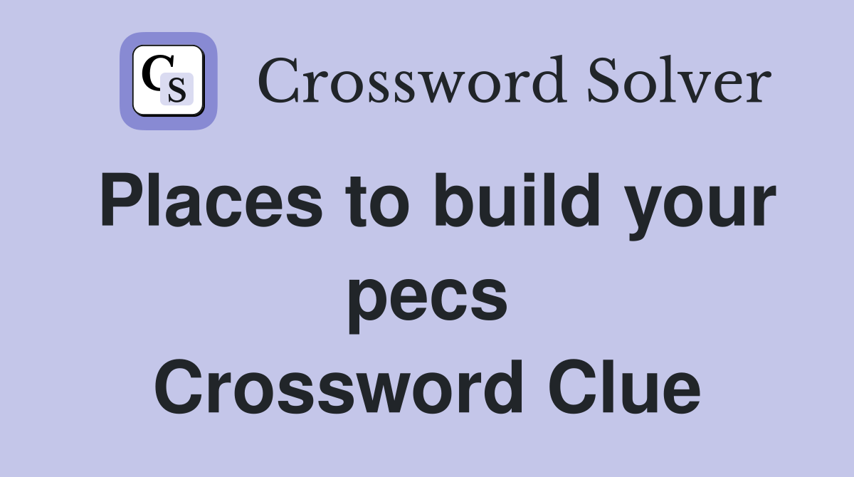 Places to build your pecs Crossword Clue