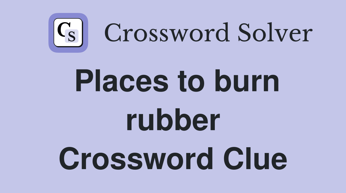 Places to burn rubber Crossword Clue