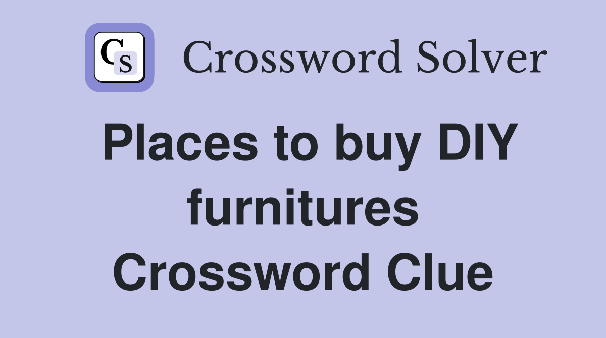 Places to buy DIY furnitures Crossword Clue