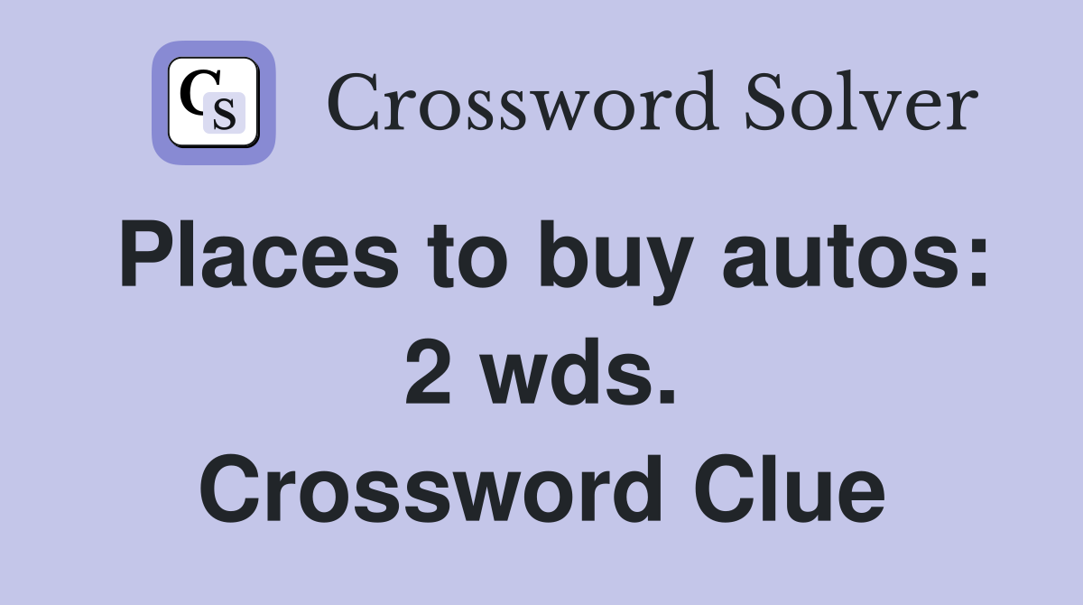 Places to buy autos: 2 wds. Crossword Clue
