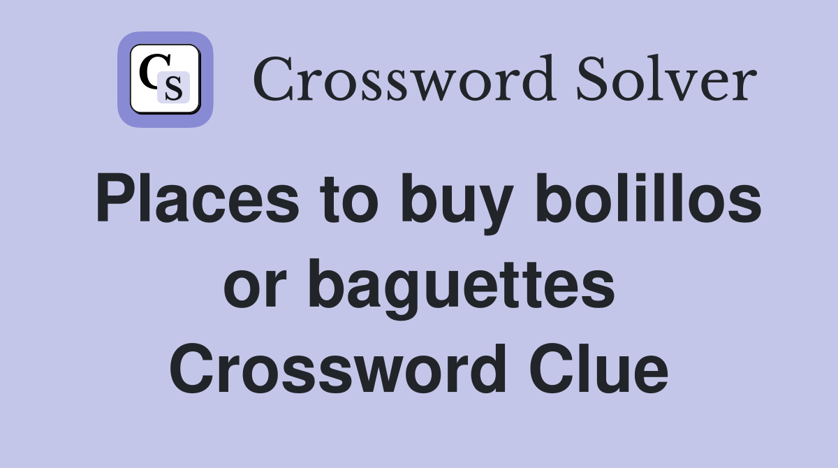 Places to buy bolillos or baguettes Crossword Clue