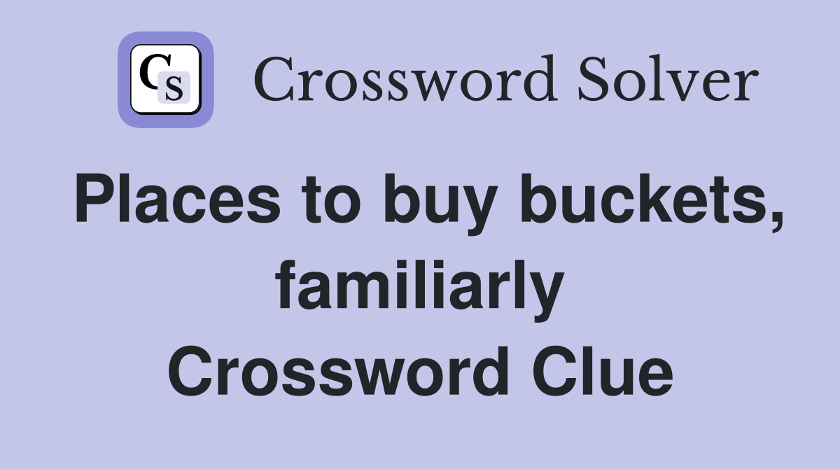 Places to buy buckets, familiarly Crossword Clue