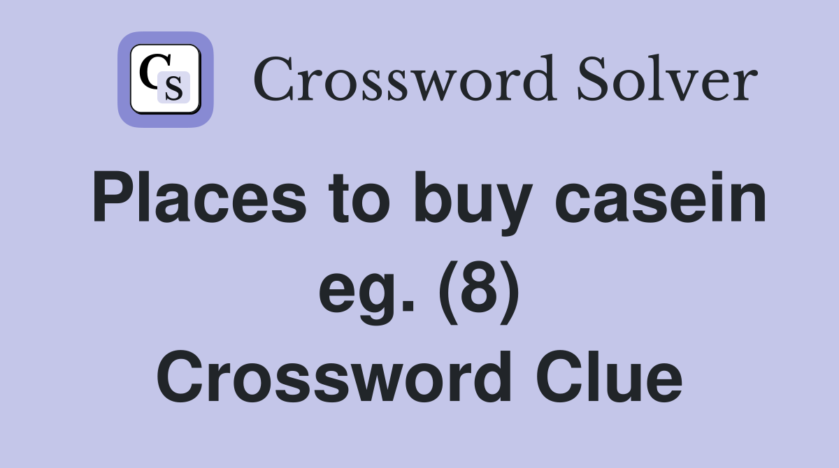 Places to buy casein eg. (8) Crossword Clue