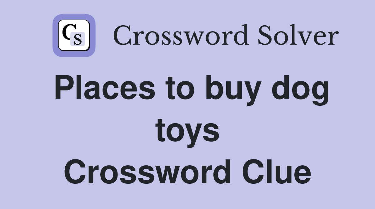 Places to buy dog toys Crossword Clue