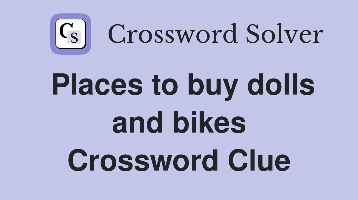 Places to buy dolls and bikes Crossword Clue