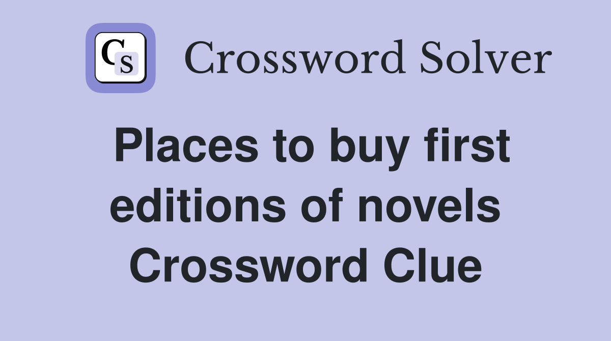 Places to buy first editions of novels Crossword Clue
