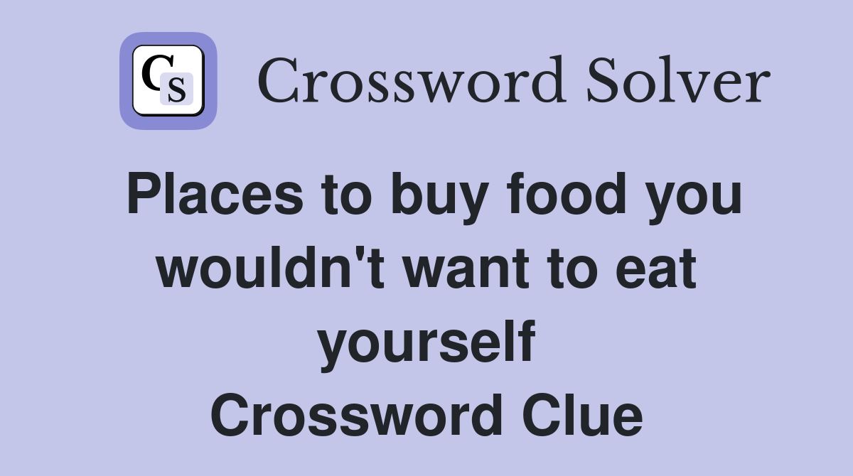 Places to buy food you wouldn't want to eat yourself Crossword Clue