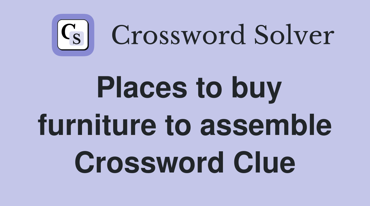 Places to buy furniture to assemble Crossword Clue