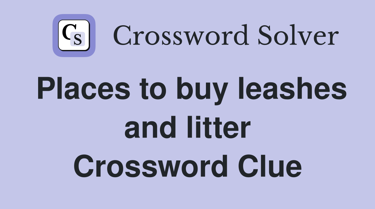 Places to buy leashes and litter Crossword Clue