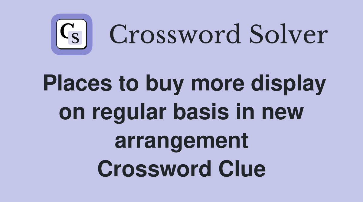 Places to buy more display on regular basis in new arrangement Crossword Clue