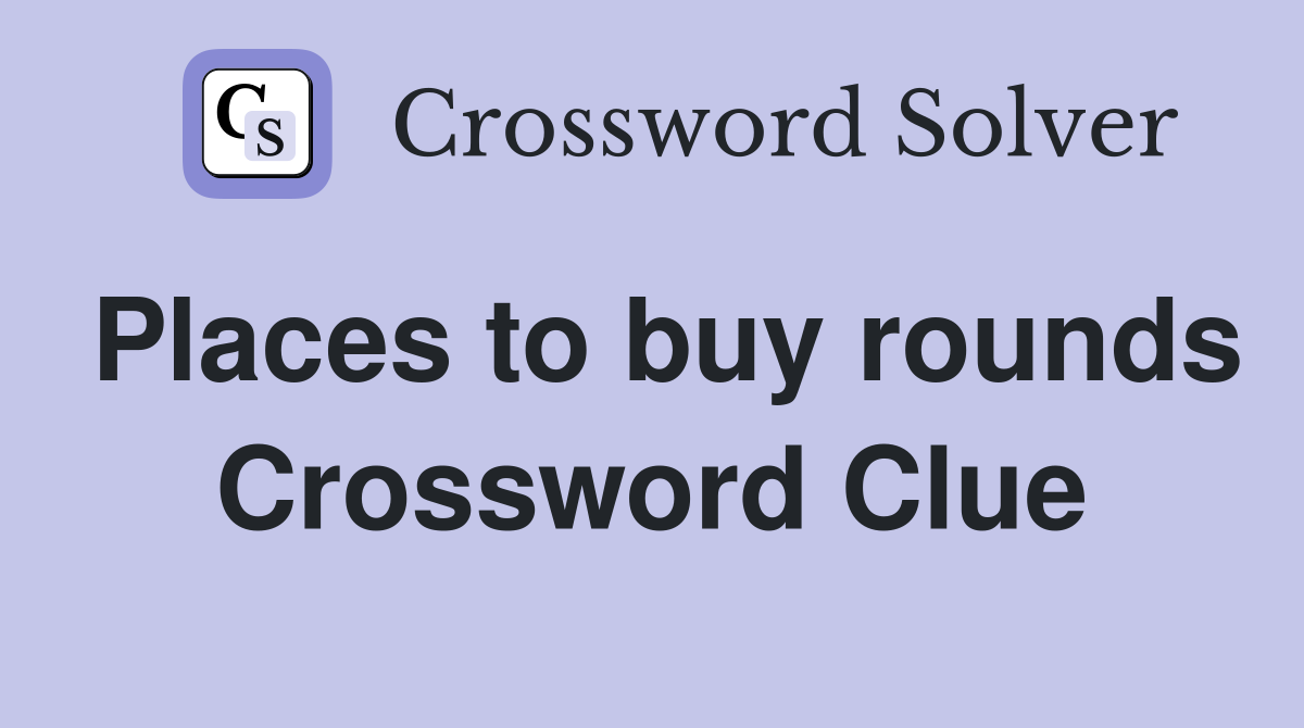 Places to buy rounds Crossword Clue
