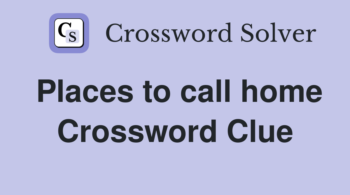 Places to call home Crossword Clue