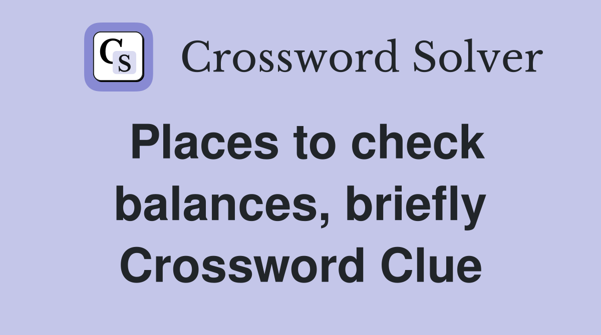 Places to check balances, briefly Crossword Clue