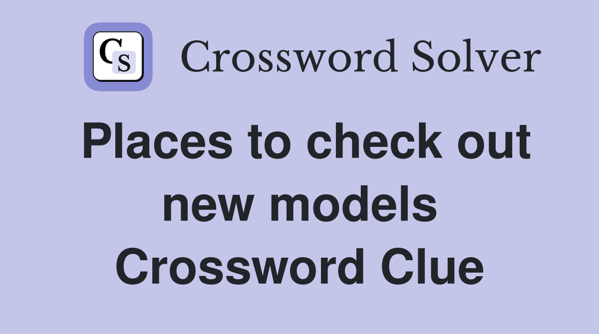 Places to check out new models Crossword Clue