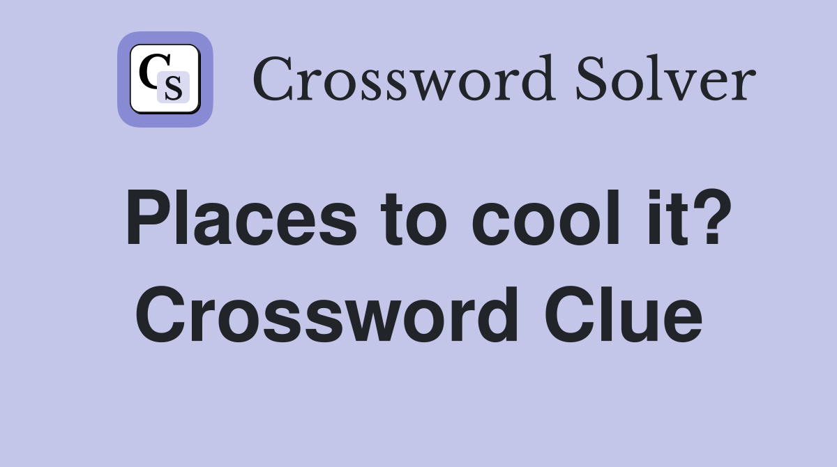 Places to cool it? Crossword Clue