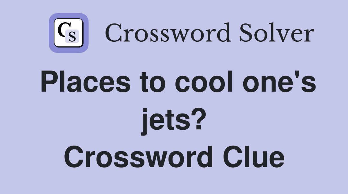 Places to cool one's jets? Crossword Clue