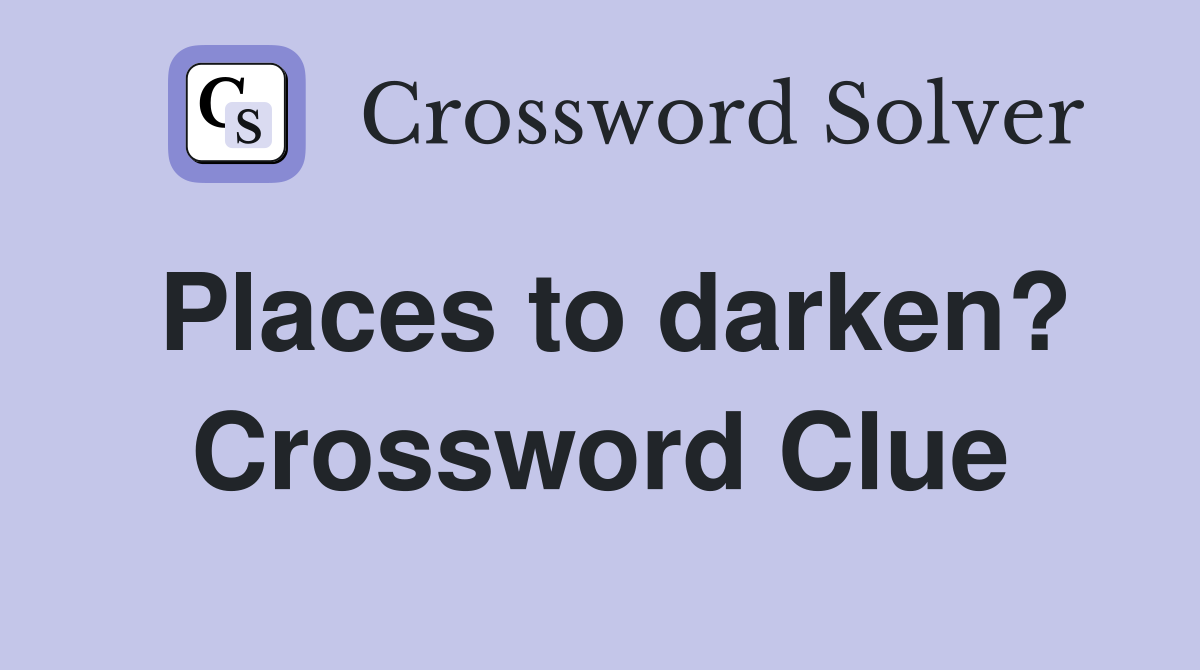Places to darken? Crossword Clue