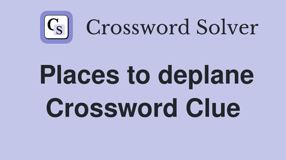 Places to deplane Crossword Clue