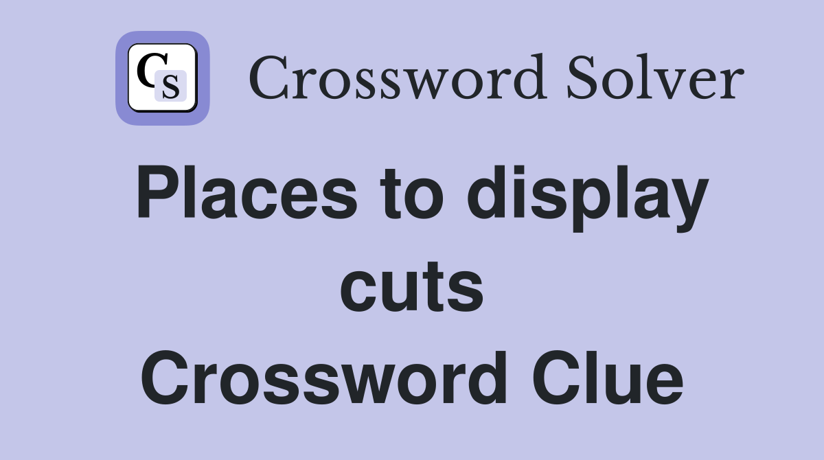 Places to display cuts Crossword Clue