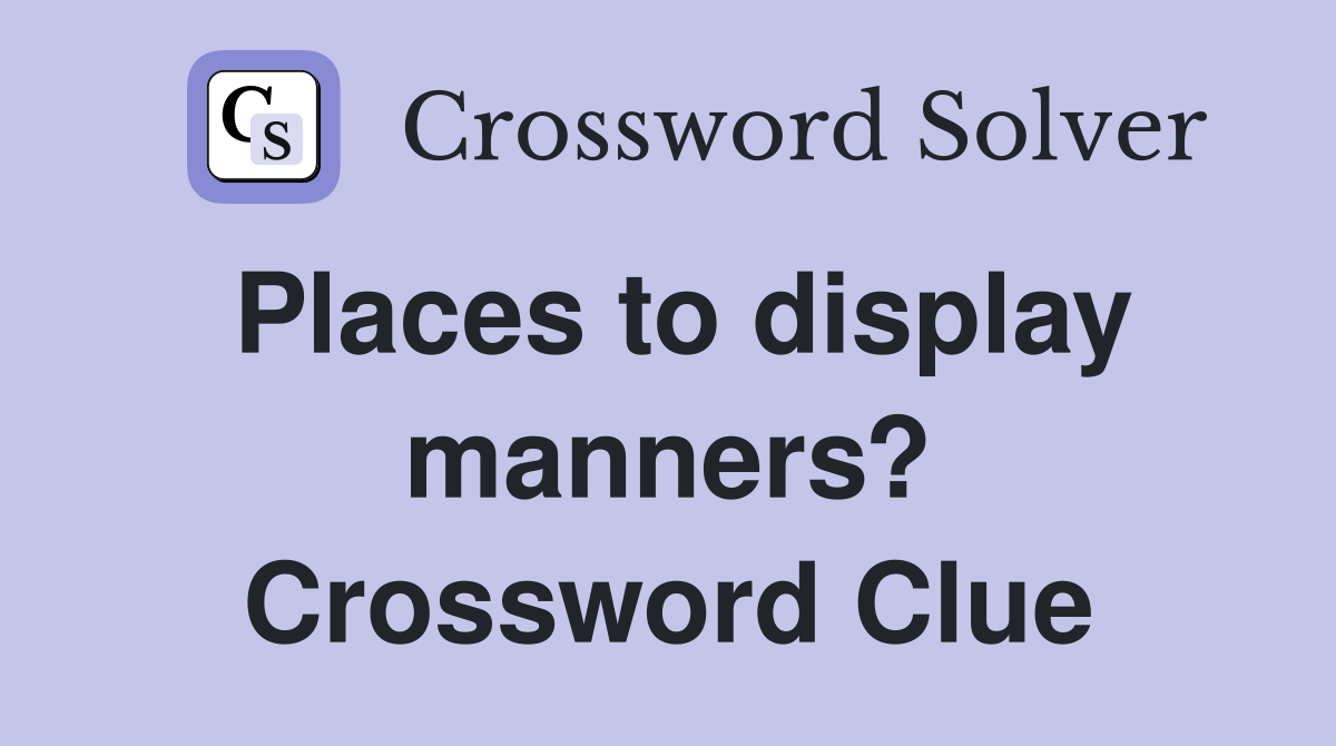 Places to display manners? Crossword Clue