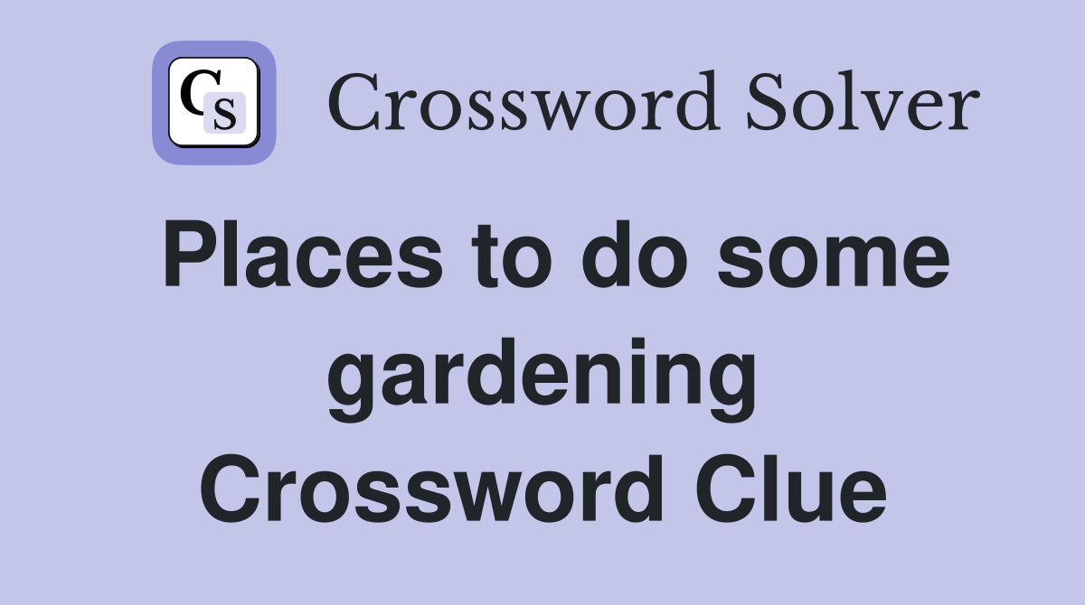 Places to do some gardening Crossword Clue