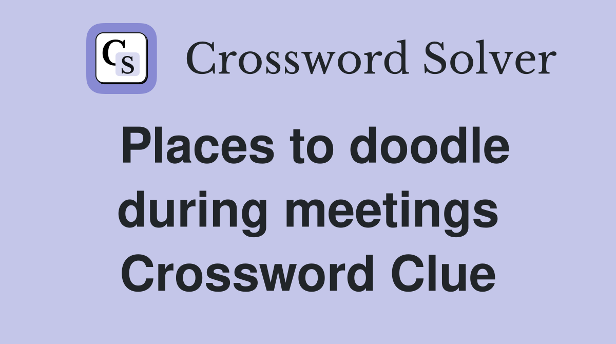 Places to doodle during meetings Crossword Clue