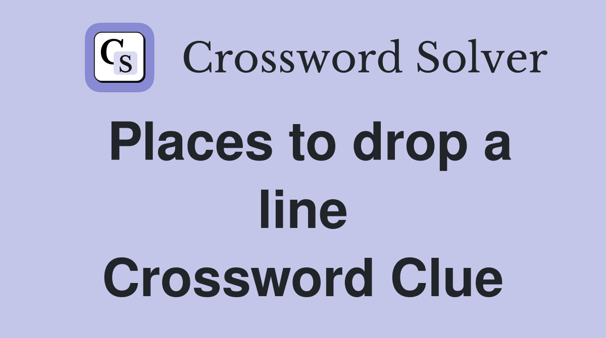 Places to drop a line Crossword Clue