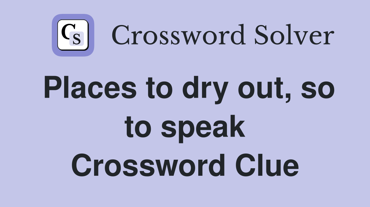 Places to dry out, so to speak Crossword Clue