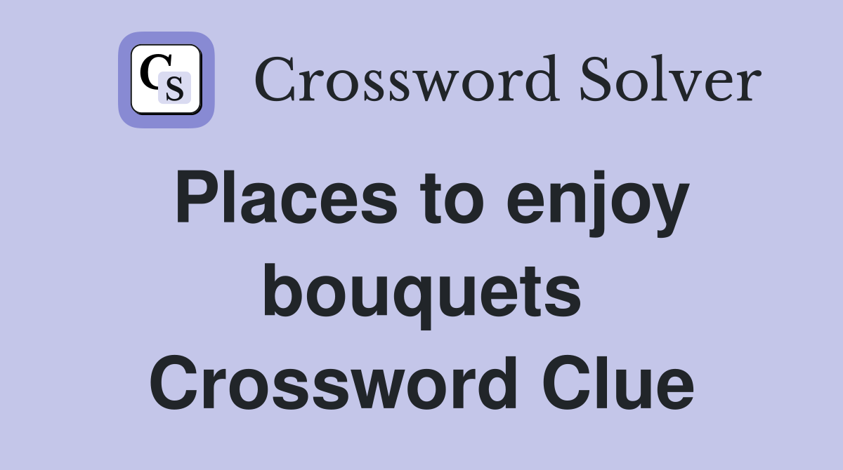 Places to enjoy bouquets Crossword Clue