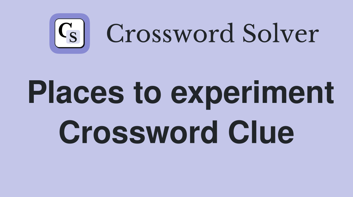 Places to experiment Crossword Clue