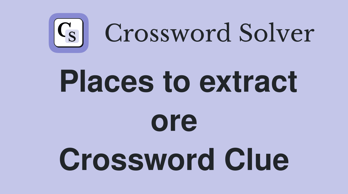 Places to extract ore Crossword Clue