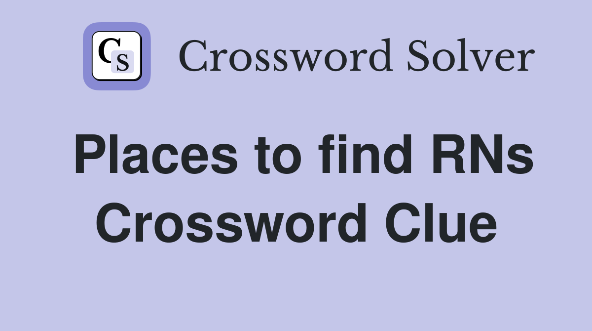 Places to find RNs Crossword Clue