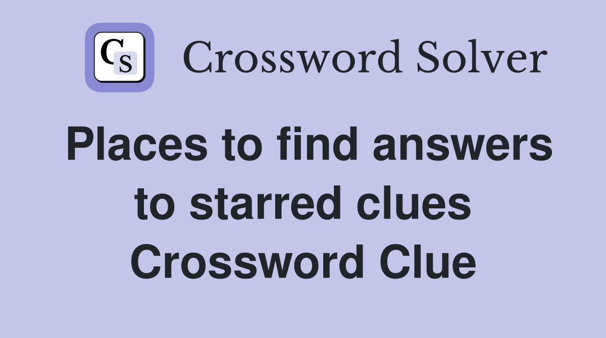 Places to find answers to starred clues Crossword Clue